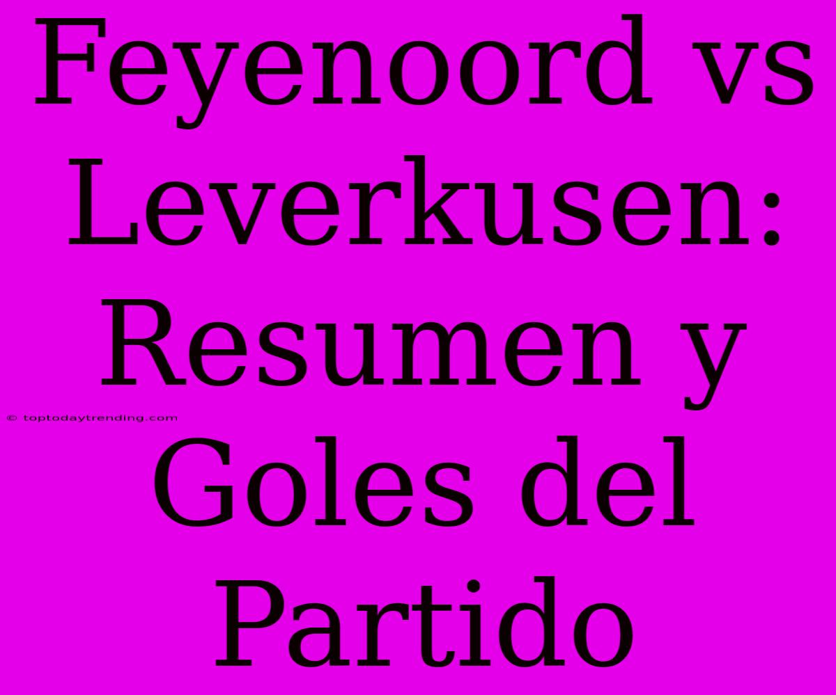 Feyenoord Vs Leverkusen: Resumen Y Goles Del Partido