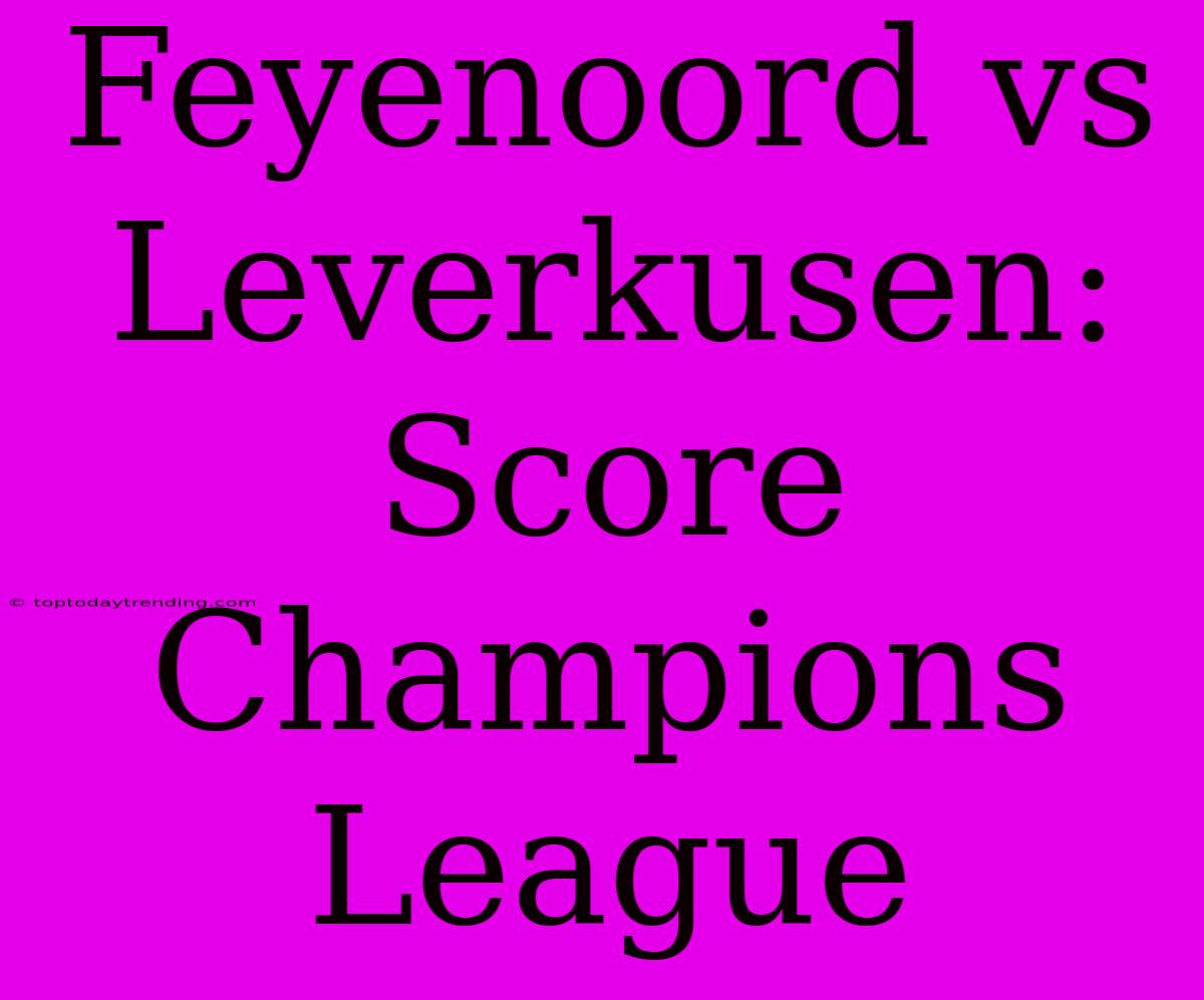 Feyenoord Vs Leverkusen: Score Champions League