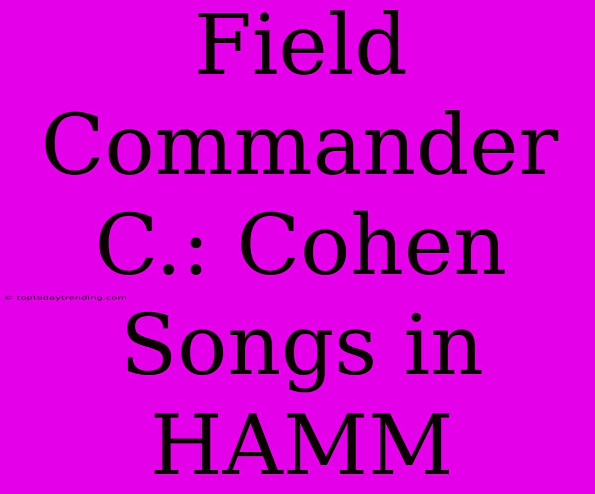 Field Commander C.: Cohen Songs In HAMM