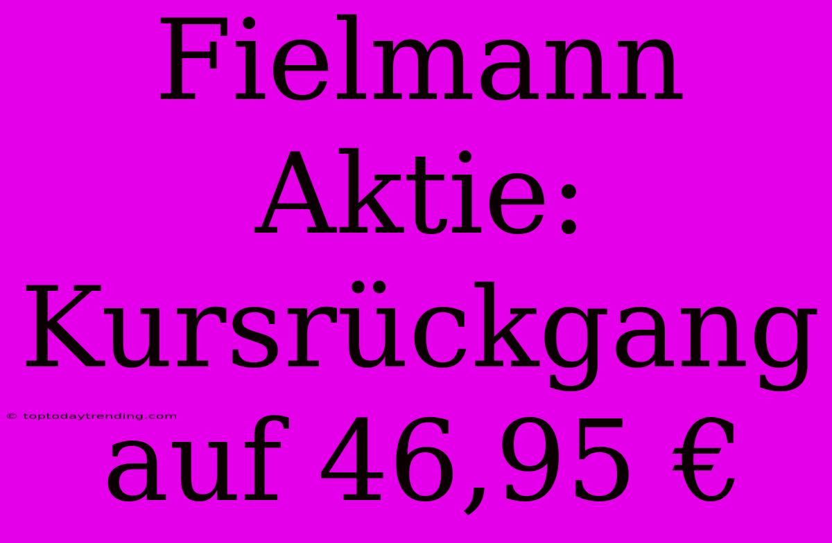 Fielmann Aktie: Kursrückgang Auf 46,95 €