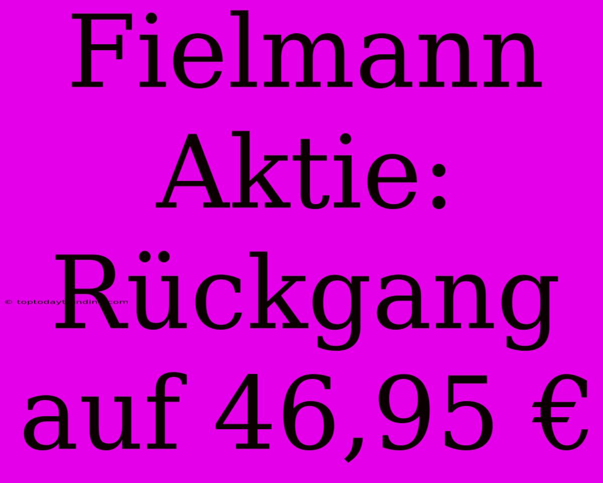 Fielmann Aktie: Rückgang Auf 46,95 €