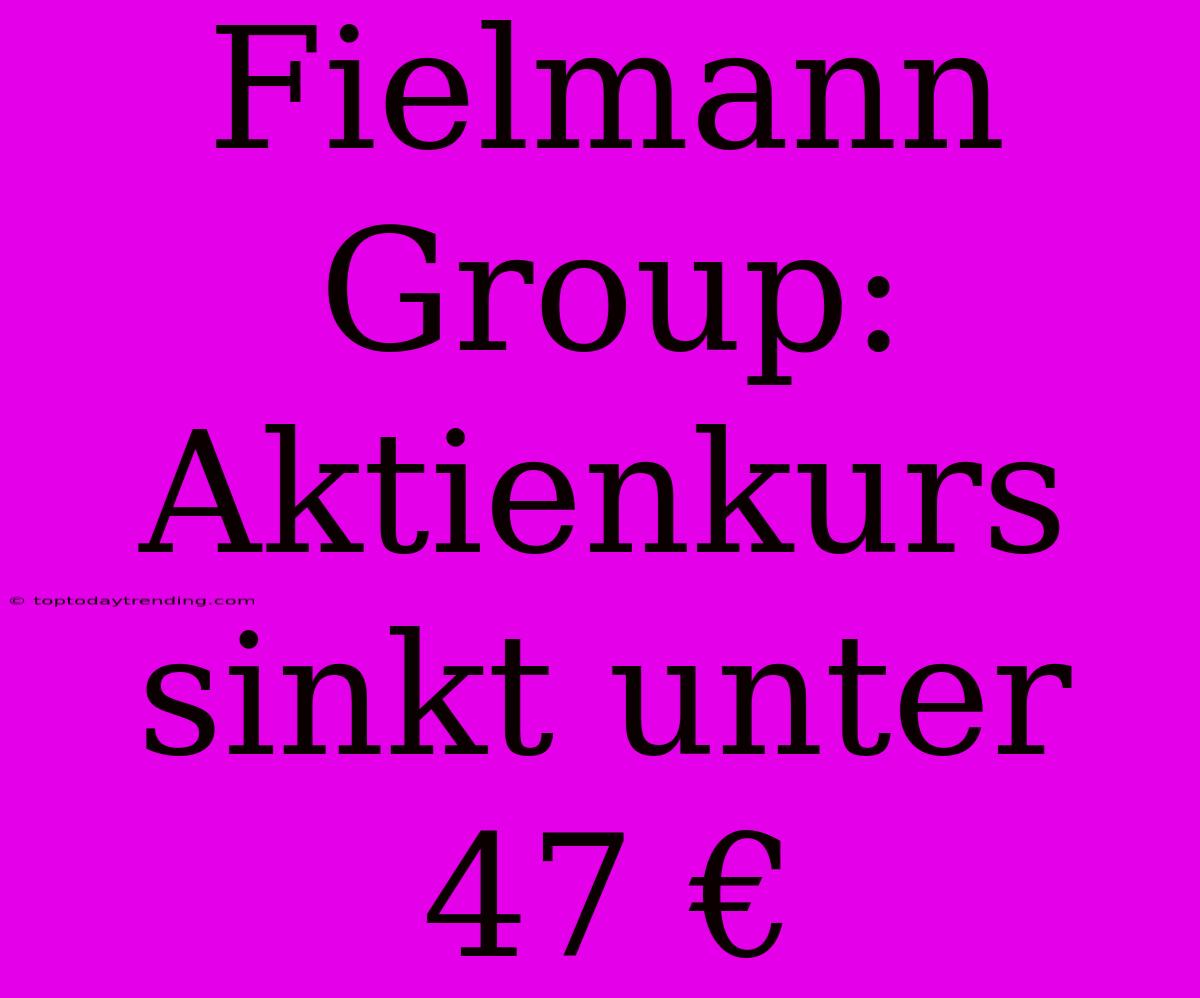 Fielmann Group: Aktienkurs Sinkt Unter 47 €