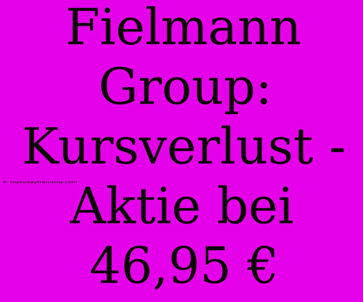 Fielmann Group: Kursverlust - Aktie Bei 46,95 €