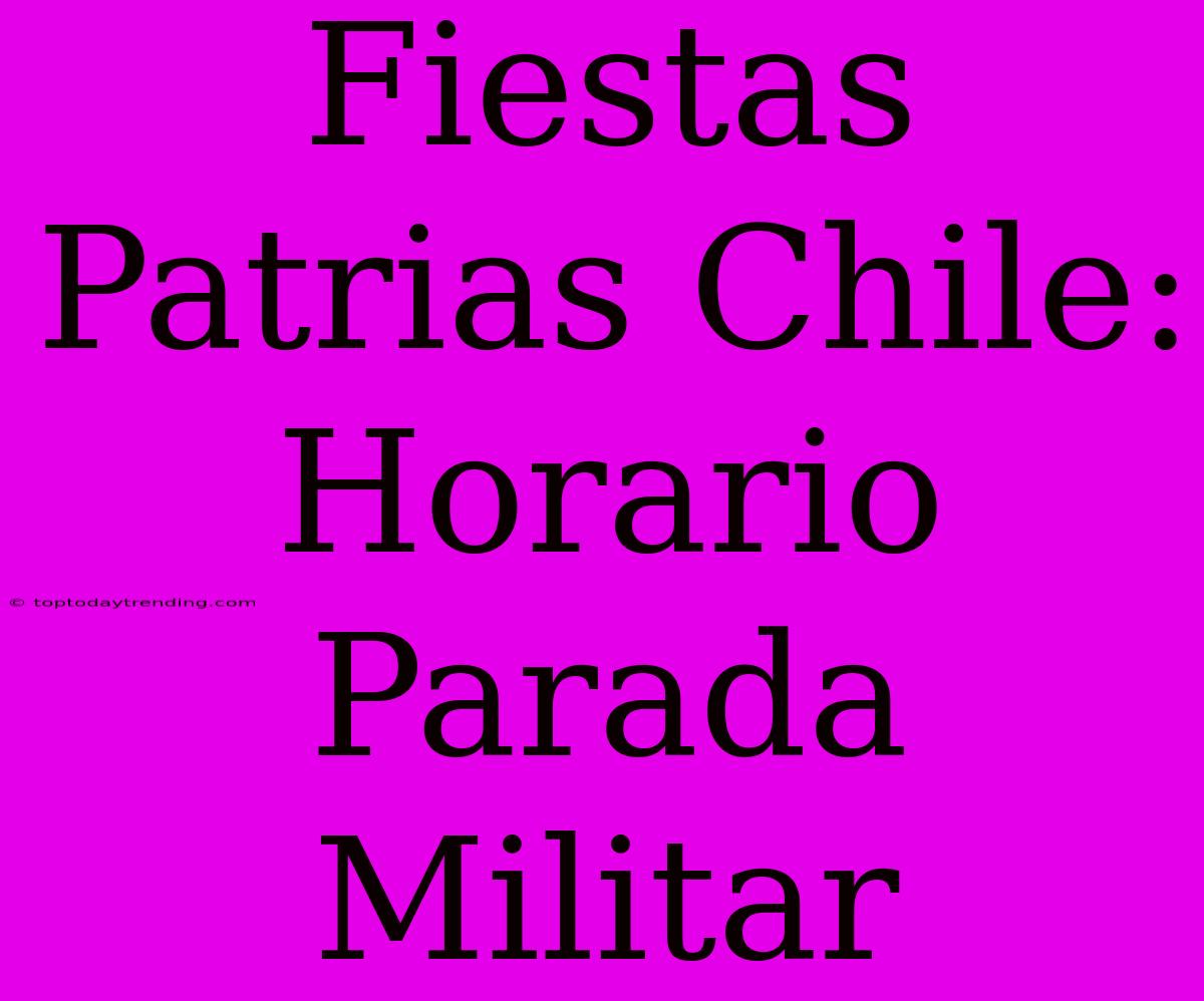 Fiestas Patrias Chile: Horario Parada Militar