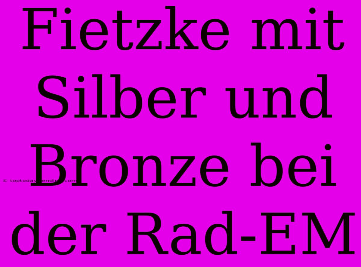 Fietzke Mit Silber Und Bronze Bei Der Rad-EM