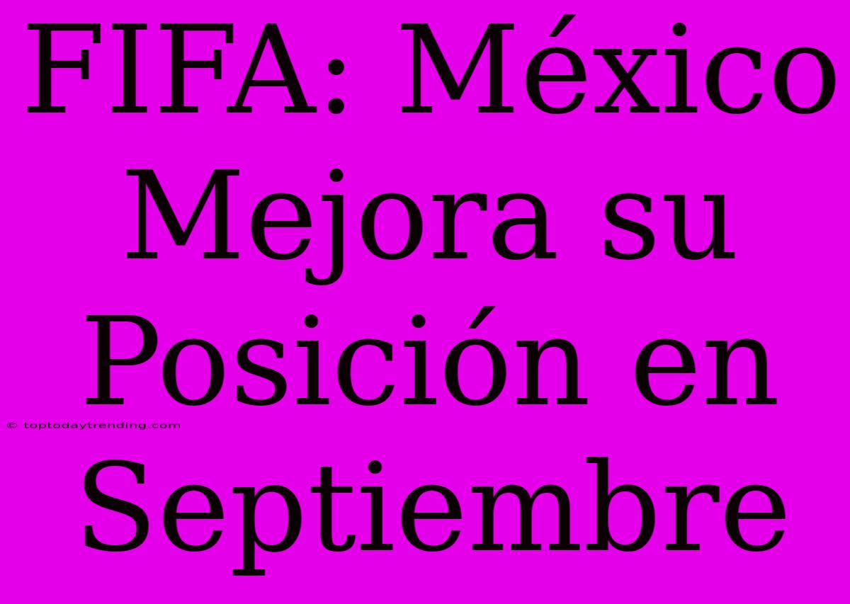 FIFA: México Mejora Su Posición En Septiembre