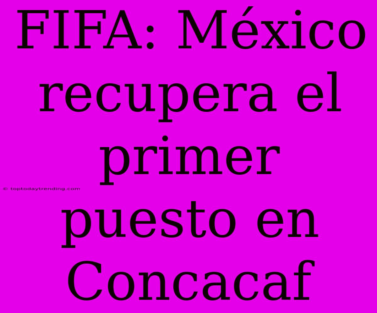 FIFA: México Recupera El Primer Puesto En Concacaf