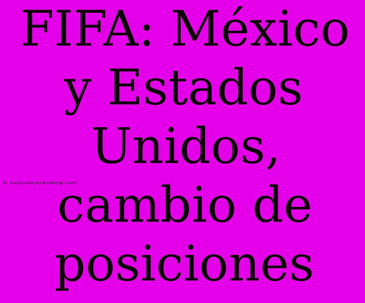 FIFA: México Y Estados Unidos, Cambio De Posiciones