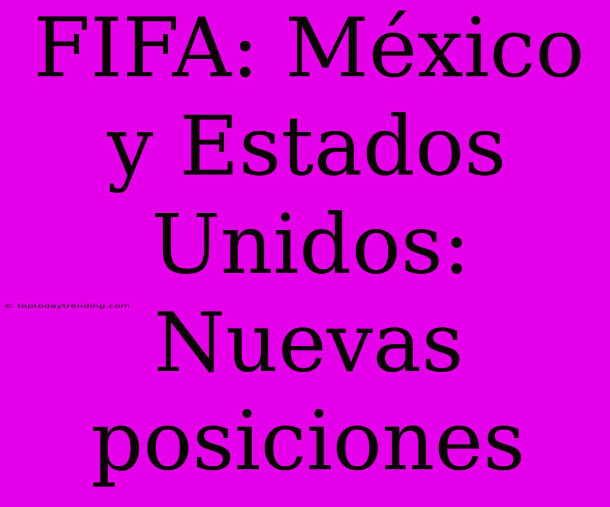 FIFA: México Y Estados Unidos: Nuevas Posiciones