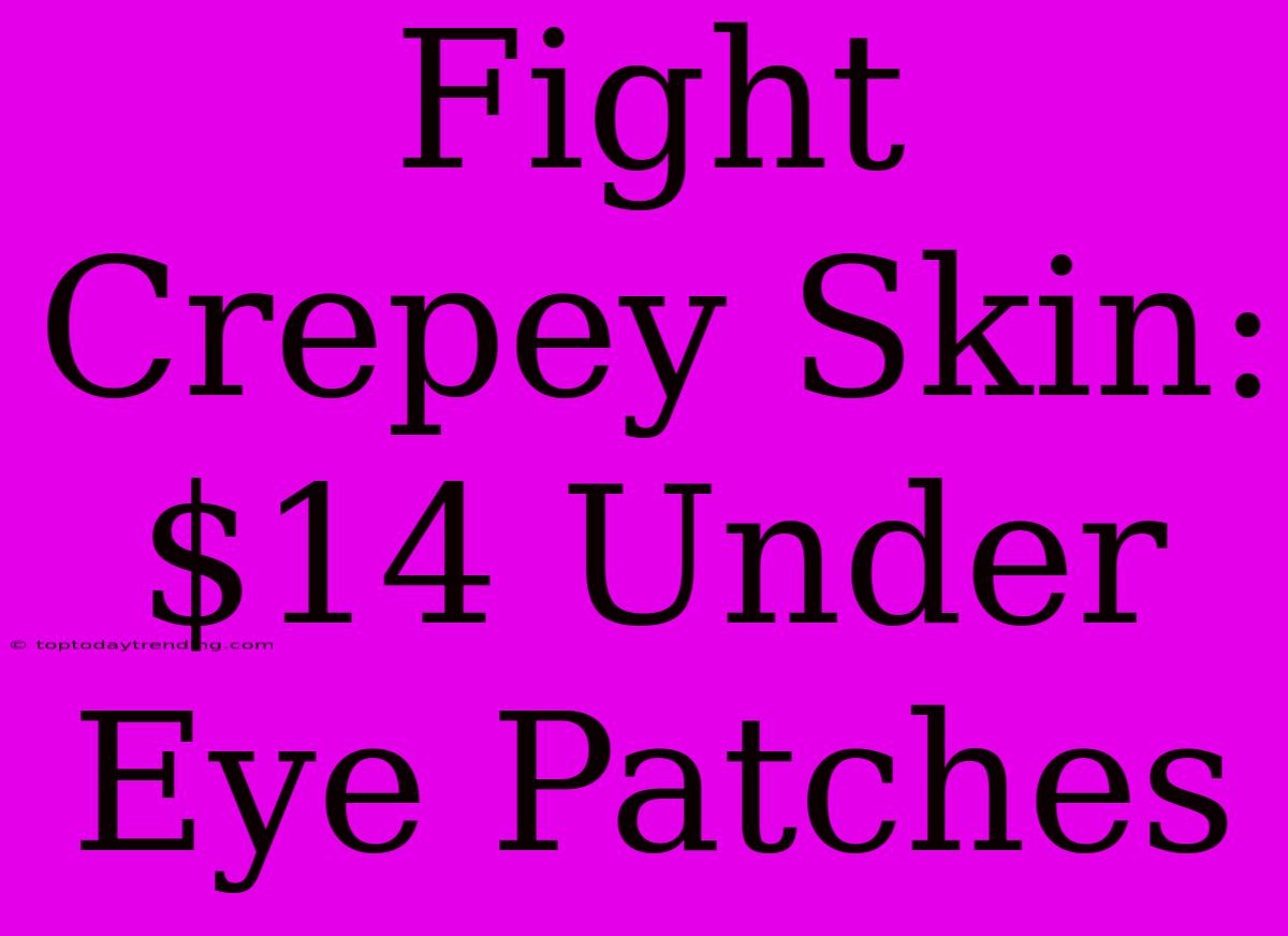 Fight Crepey Skin: $14 Under Eye Patches