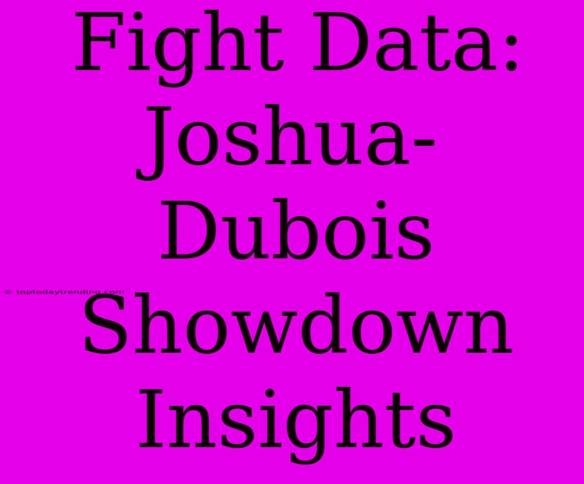 Fight Data: Joshua-Dubois Showdown Insights