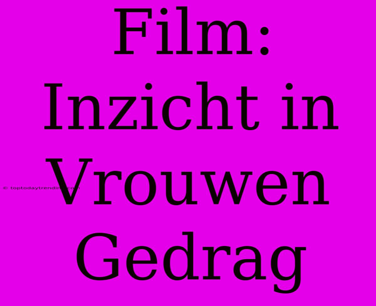 Film: Inzicht In Vrouwen Gedrag