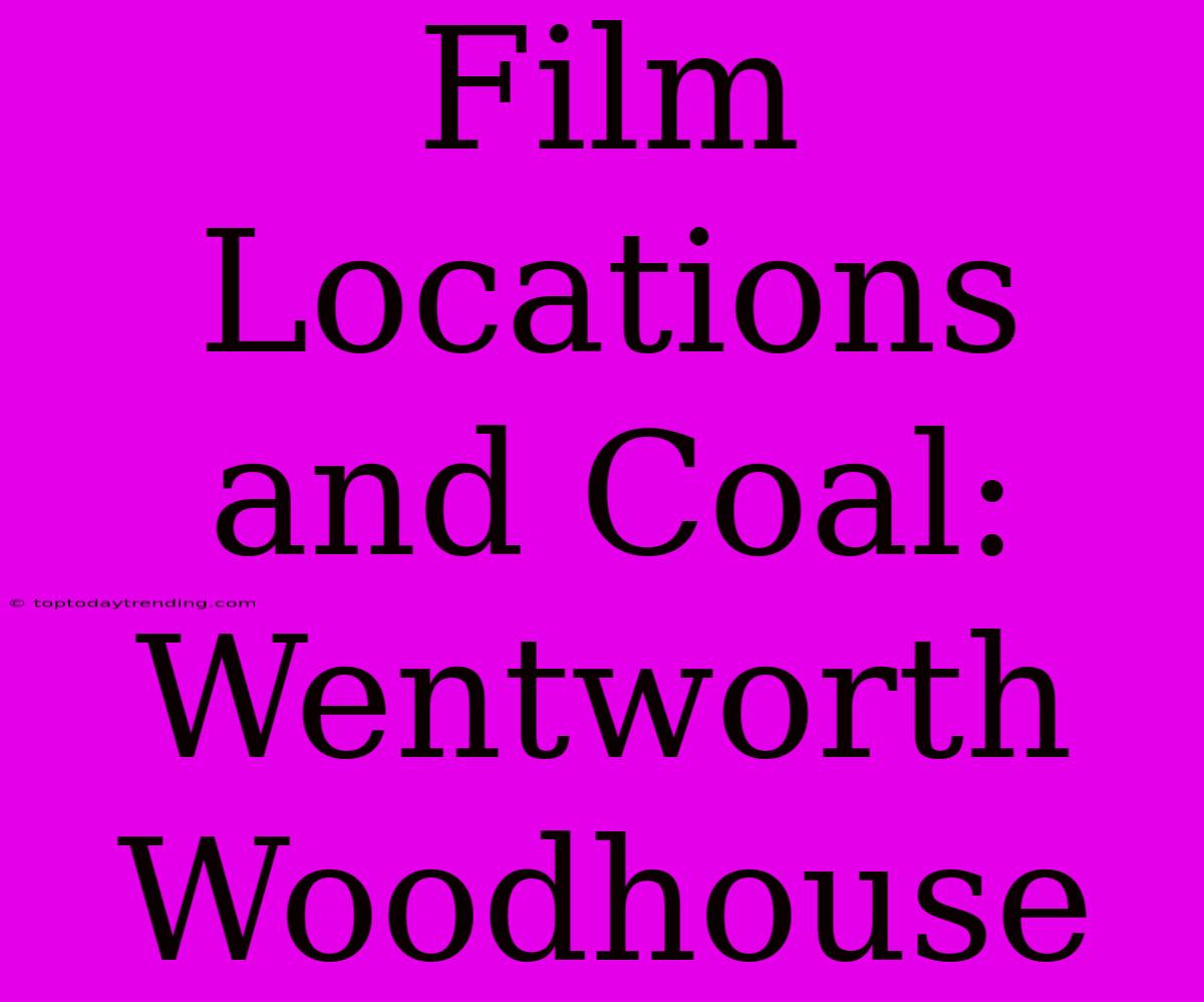 Film Locations And Coal: Wentworth Woodhouse