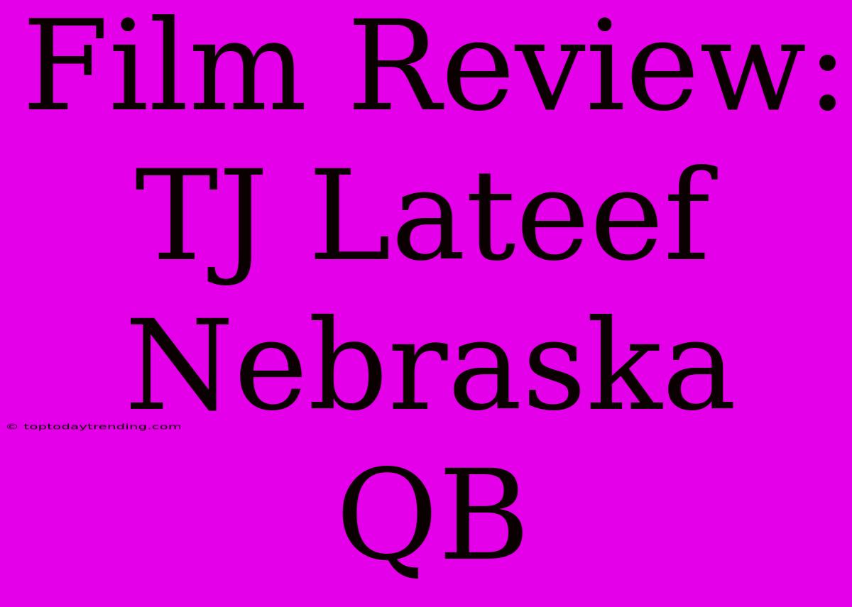 Film Review: TJ Lateef Nebraska QB