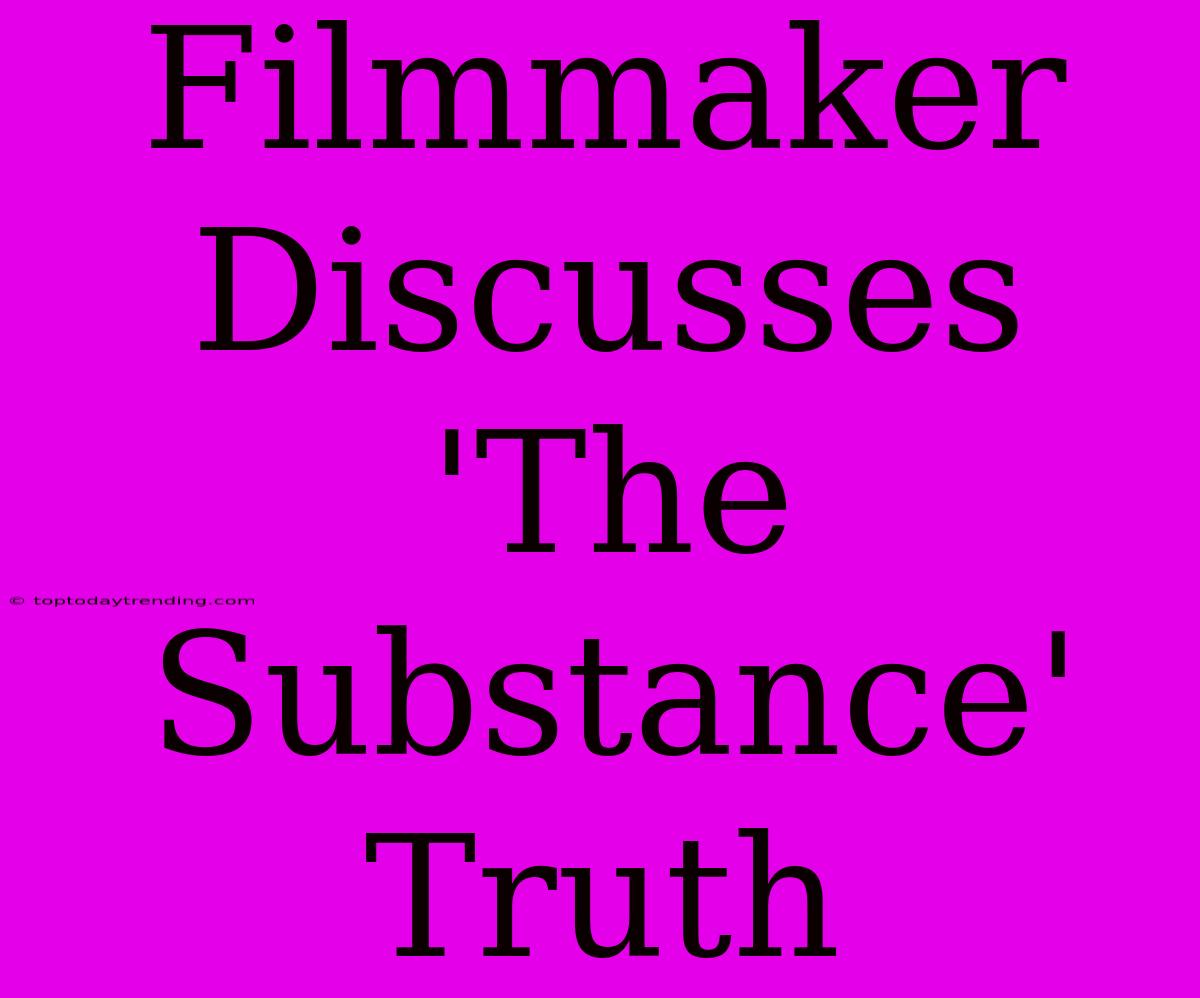 Filmmaker Discusses 'The Substance' Truth