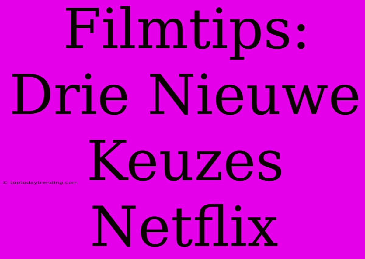 Filmtips: Drie Nieuwe Keuzes Netflix