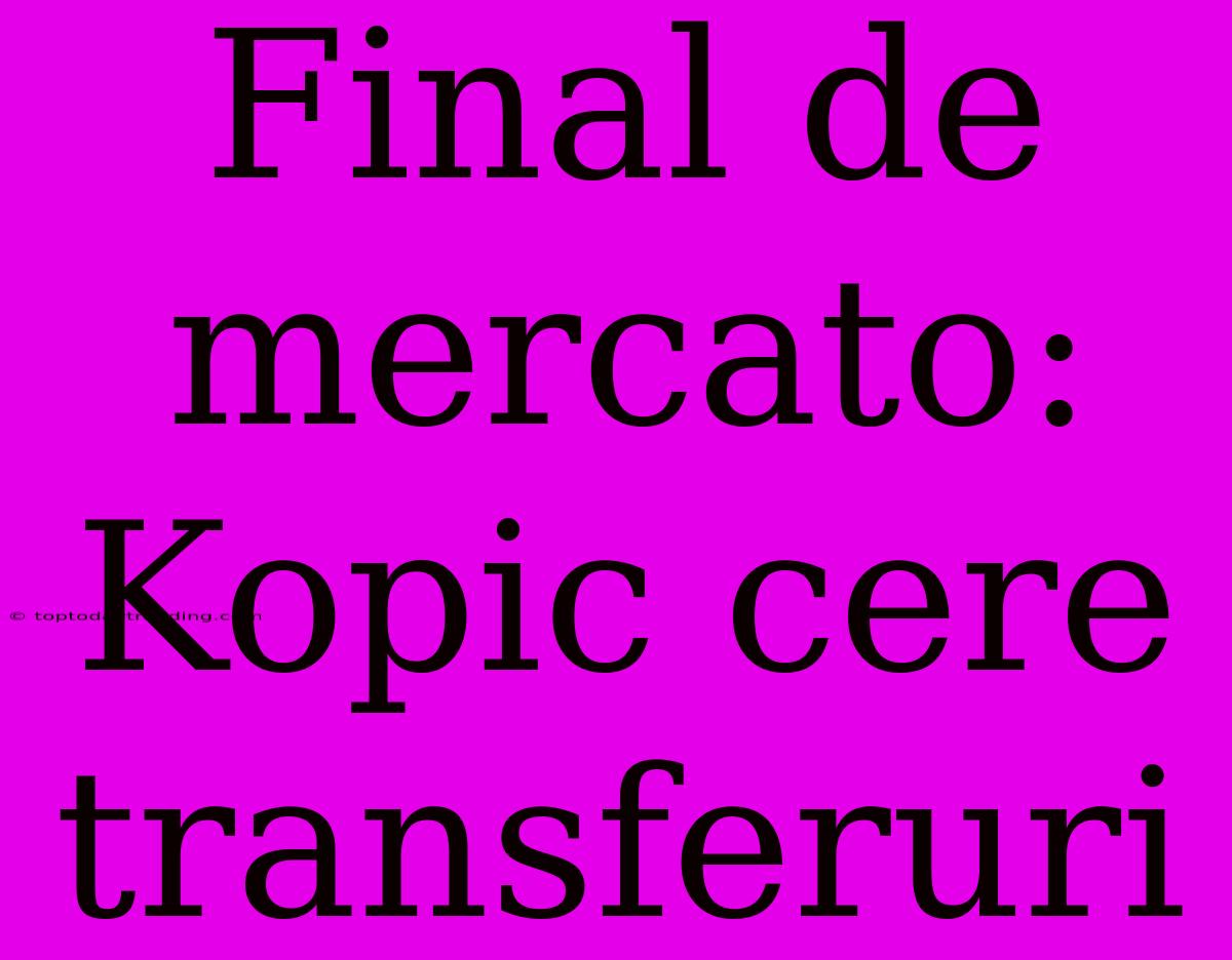 Final De Mercato: Kopic Cere Transferuri