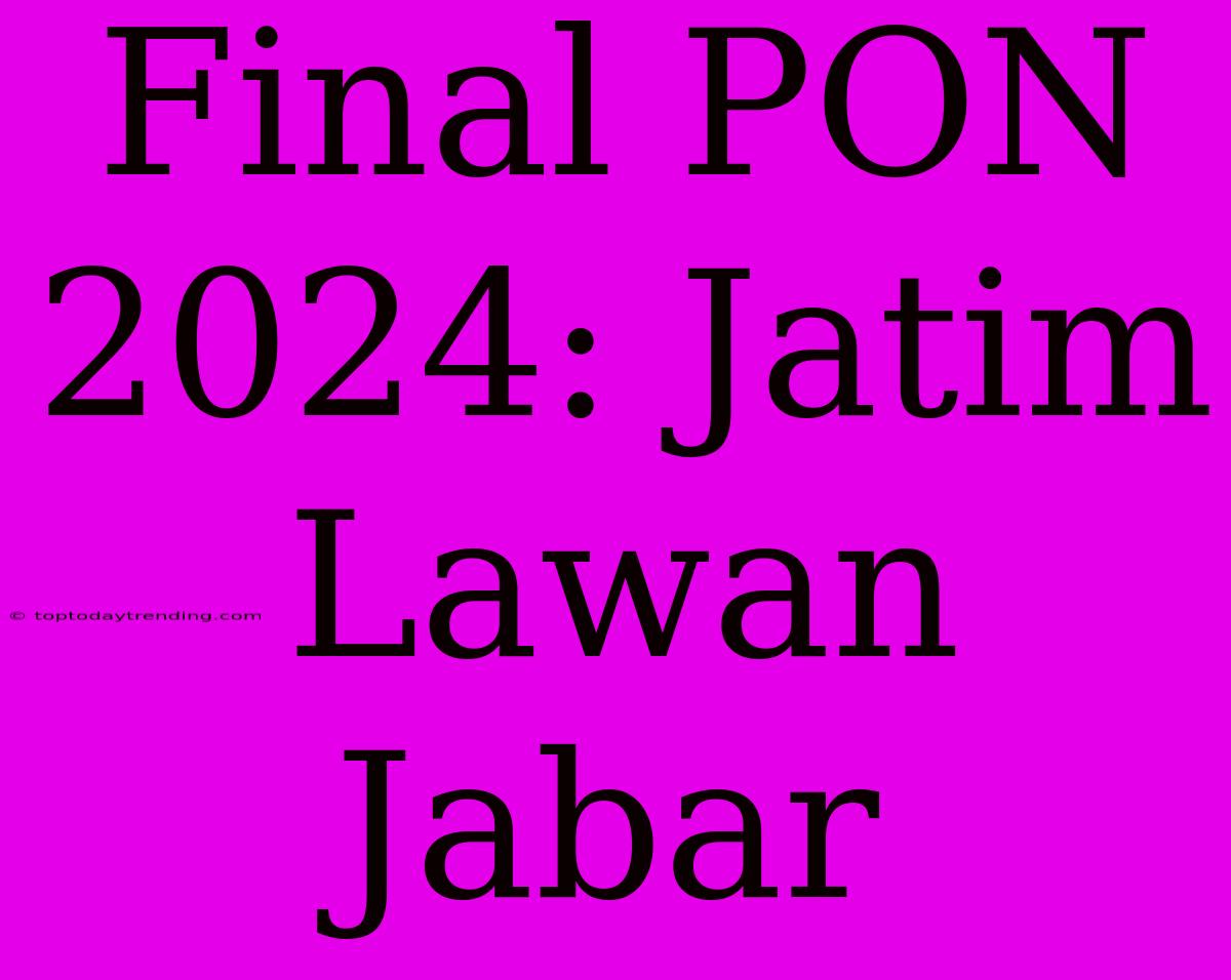 Final PON 2024: Jatim Lawan Jabar