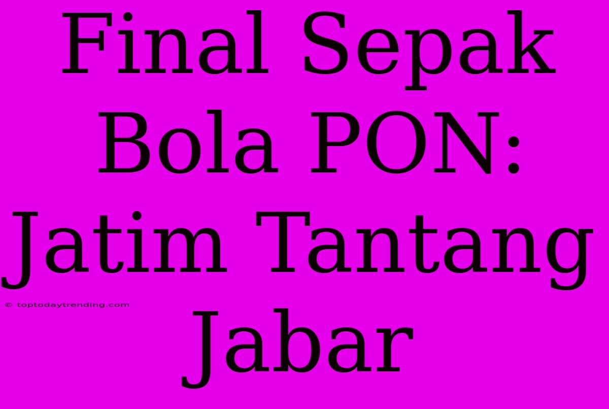 Final Sepak Bola PON: Jatim Tantang Jabar