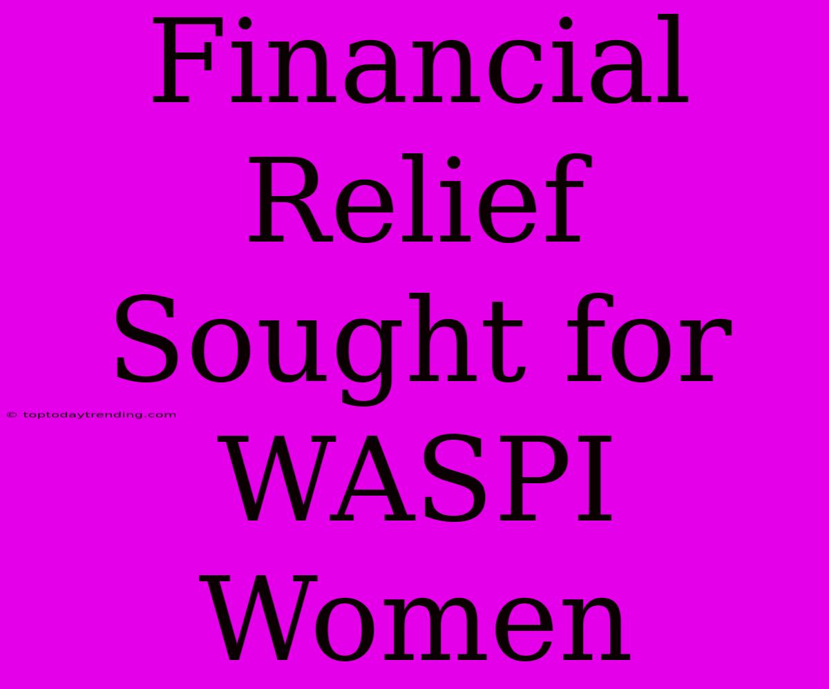 Financial Relief Sought For WASPI Women