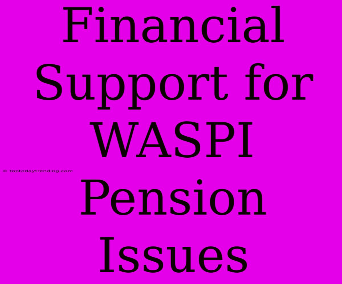 Financial Support For WASPI Pension Issues