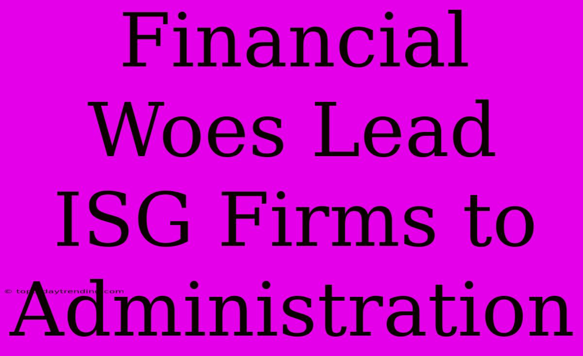 Financial Woes Lead ISG Firms To Administration