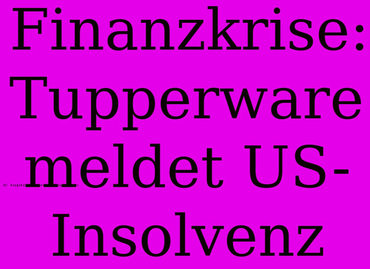 Finanzkrise: Tupperware Meldet US-Insolvenz