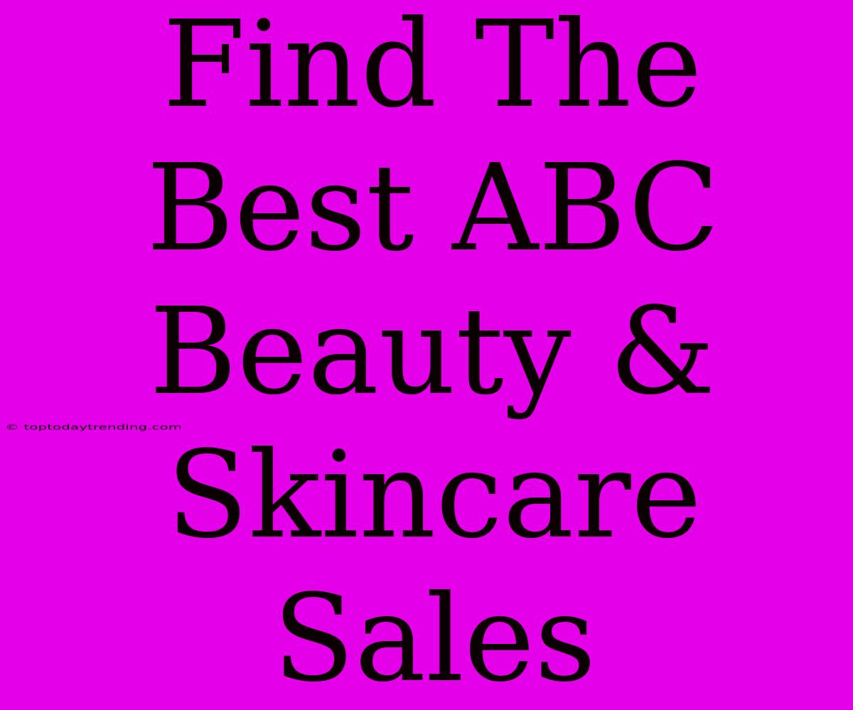 Find The Best ABC Beauty & Skincare Sales