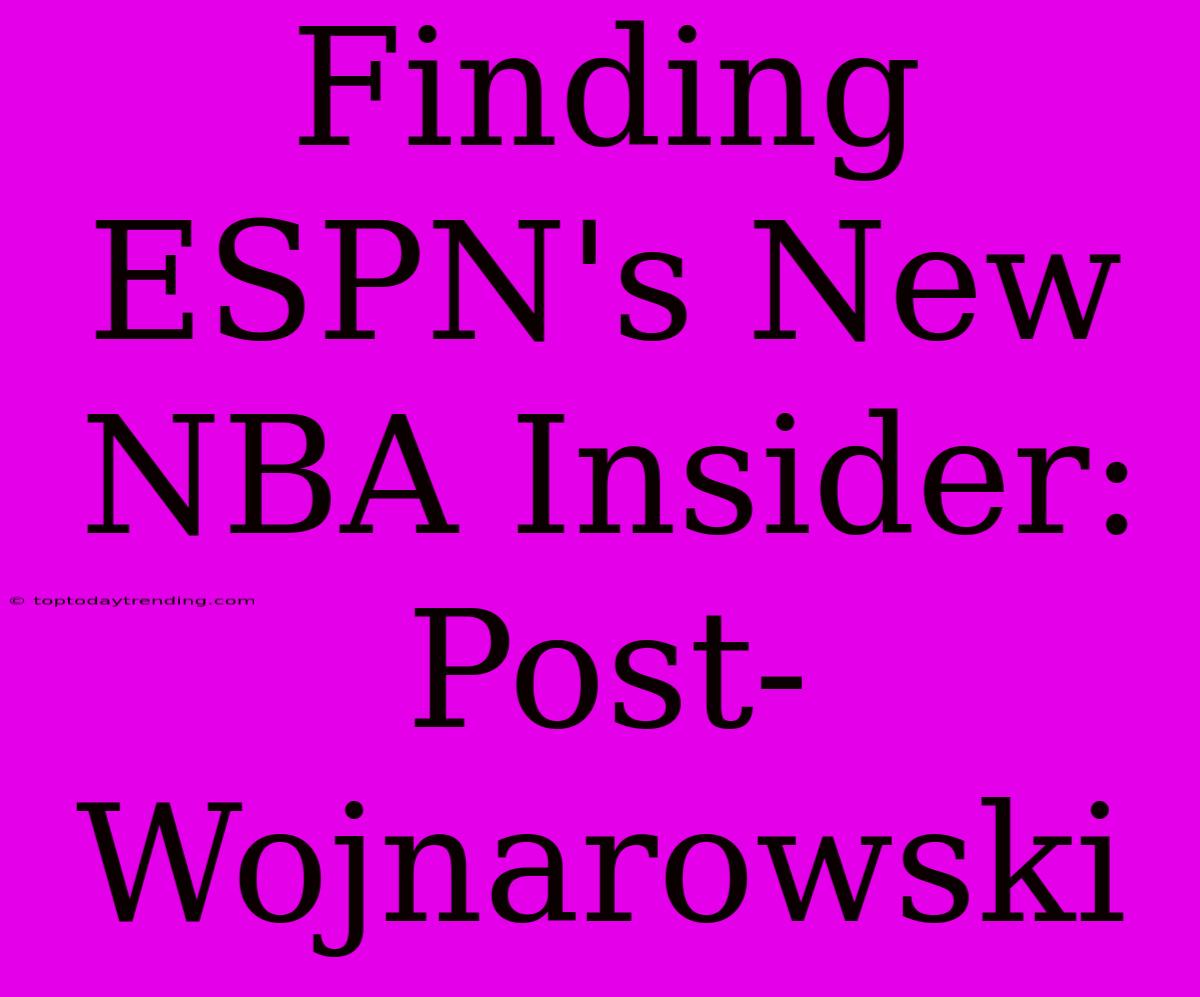 Finding ESPN's New NBA Insider: Post-Wojnarowski