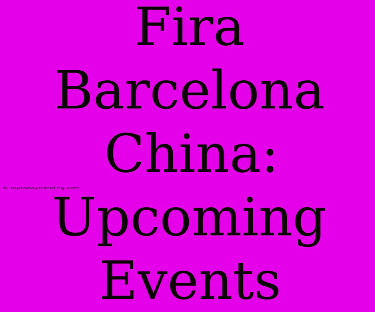 Fira Barcelona China: Upcoming Events