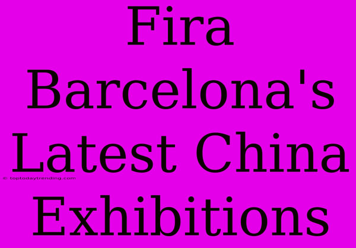 Fira Barcelona's Latest China Exhibitions