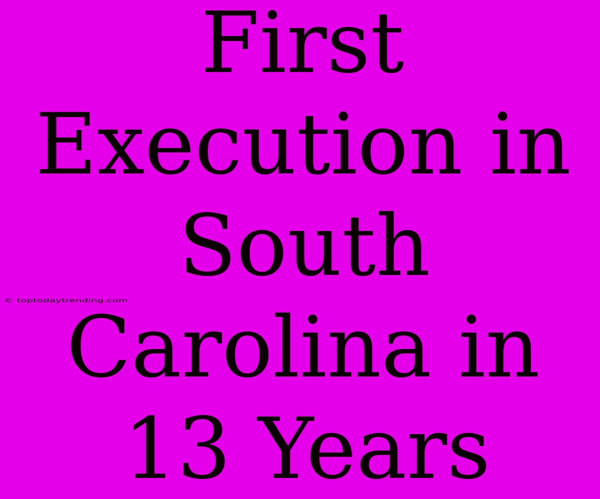 First Execution In South Carolina In 13 Years