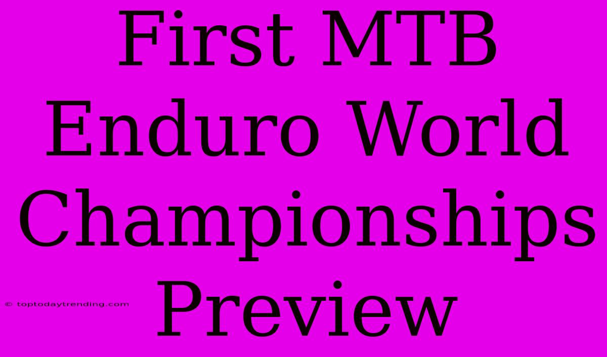 First MTB Enduro World Championships Preview