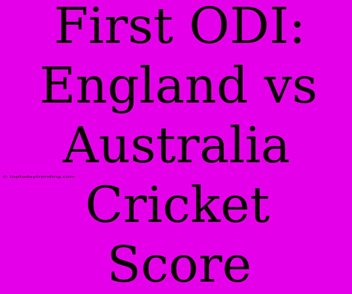 First ODI: England Vs Australia Cricket Score