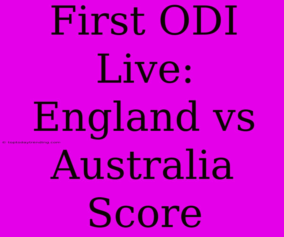 First ODI Live: England Vs Australia Score