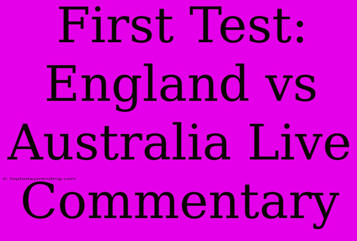 First Test: England Vs Australia Live Commentary