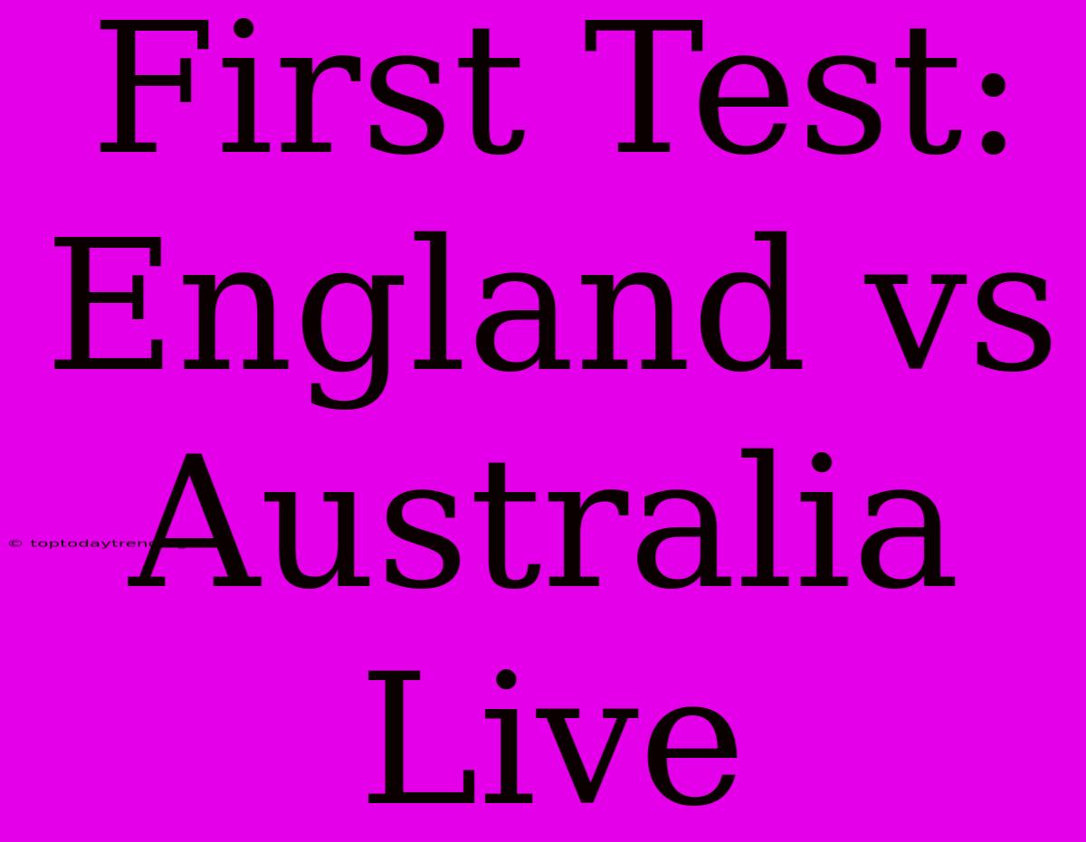 First Test: England Vs Australia Live