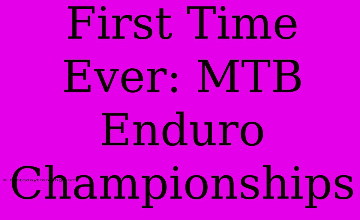 First Time Ever: MTB Enduro Championships