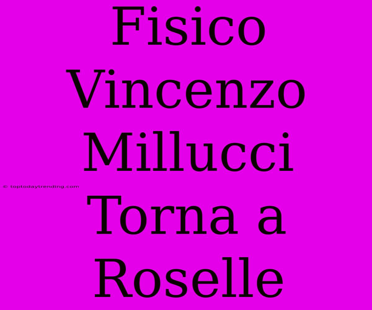 Fisico Vincenzo Millucci Torna A Roselle