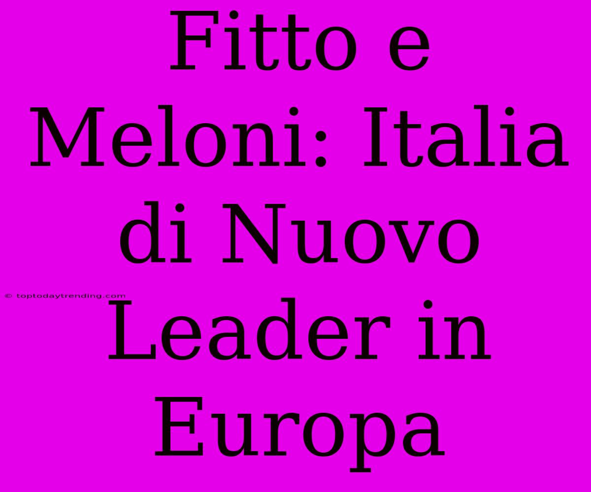 Fitto E Meloni: Italia Di Nuovo Leader In Europa