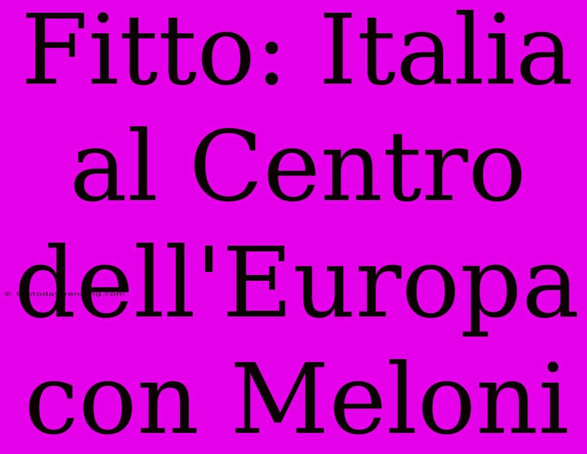 Fitto: Italia Al Centro Dell'Europa Con Meloni