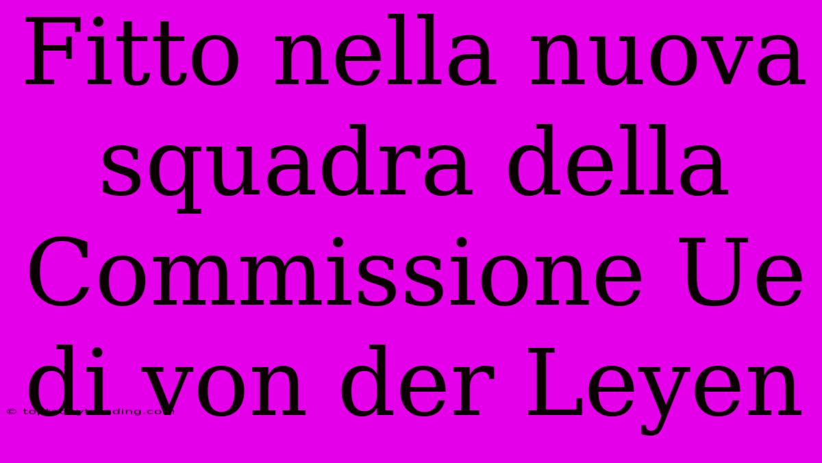 Fitto Nella Nuova Squadra Della Commissione Ue Di Von Der Leyen