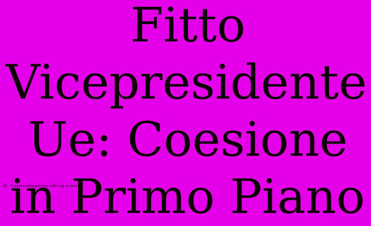 Fitto Vicepresidente Ue: Coesione In Primo Piano