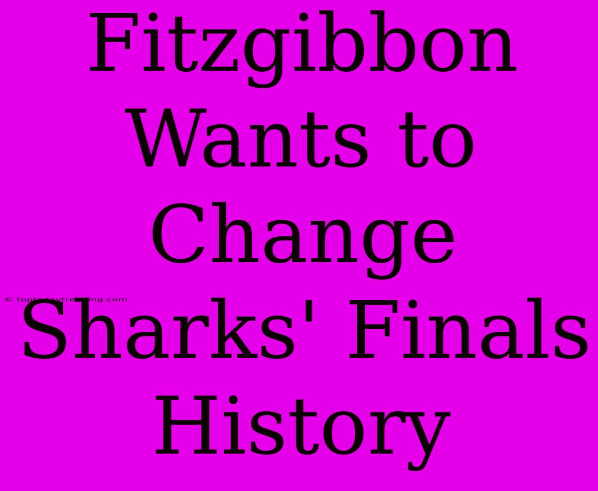 Fitzgibbon Wants To Change Sharks' Finals History