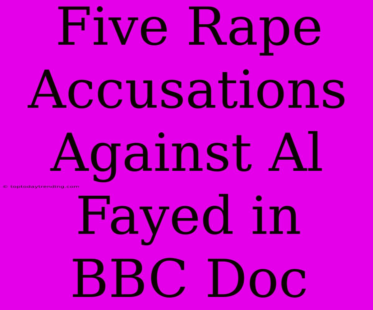 Five Rape Accusations Against Al Fayed In BBC Doc