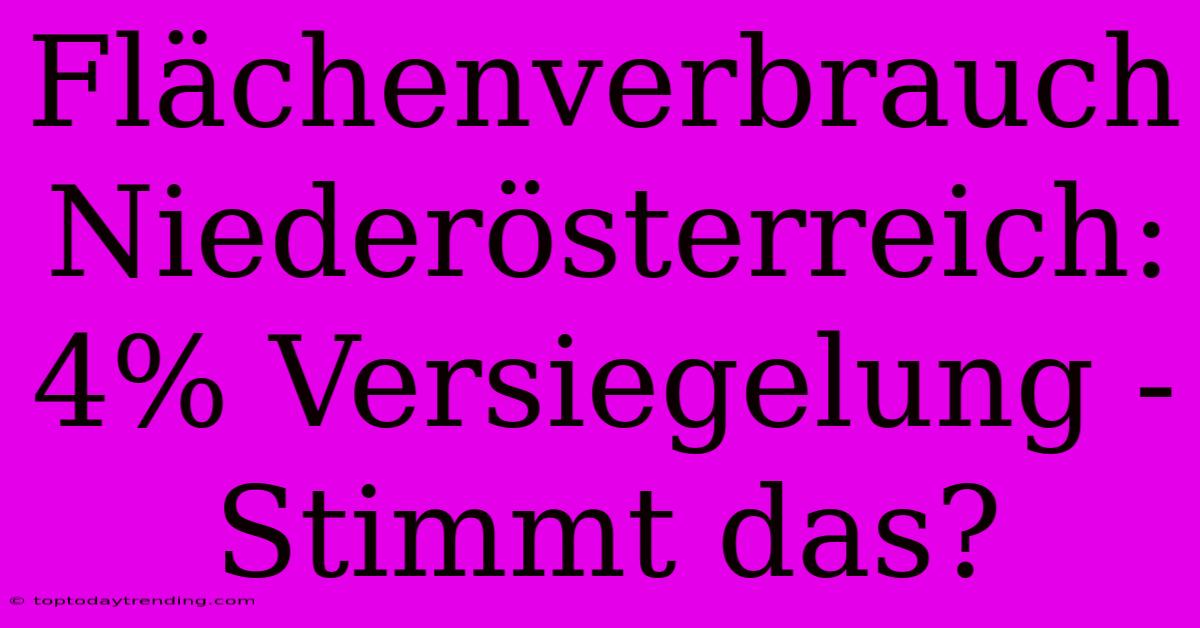 Flächenverbrauch Niederösterreich: 4% Versiegelung -  Stimmt Das?