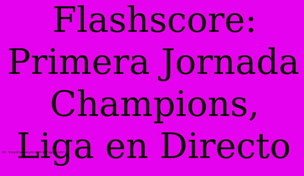 Flashscore: Primera Jornada Champions, Liga En Directo