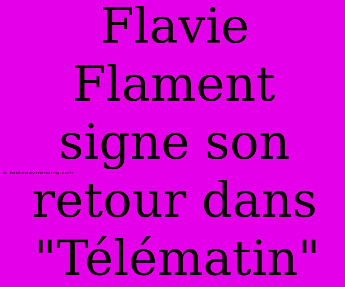 Flavie Flament Signe Son Retour Dans 