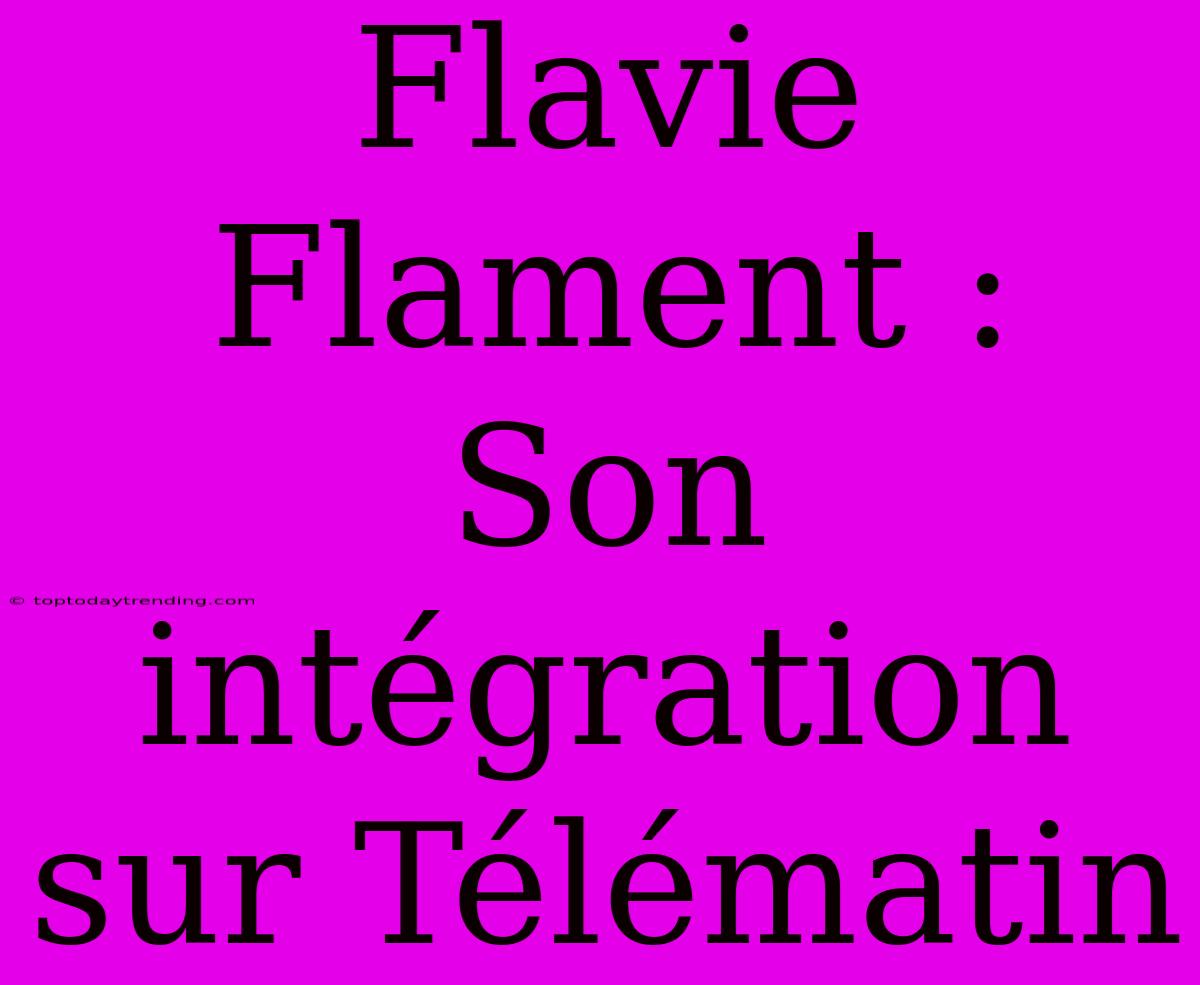 Flavie Flament : Son Intégration Sur Télématin