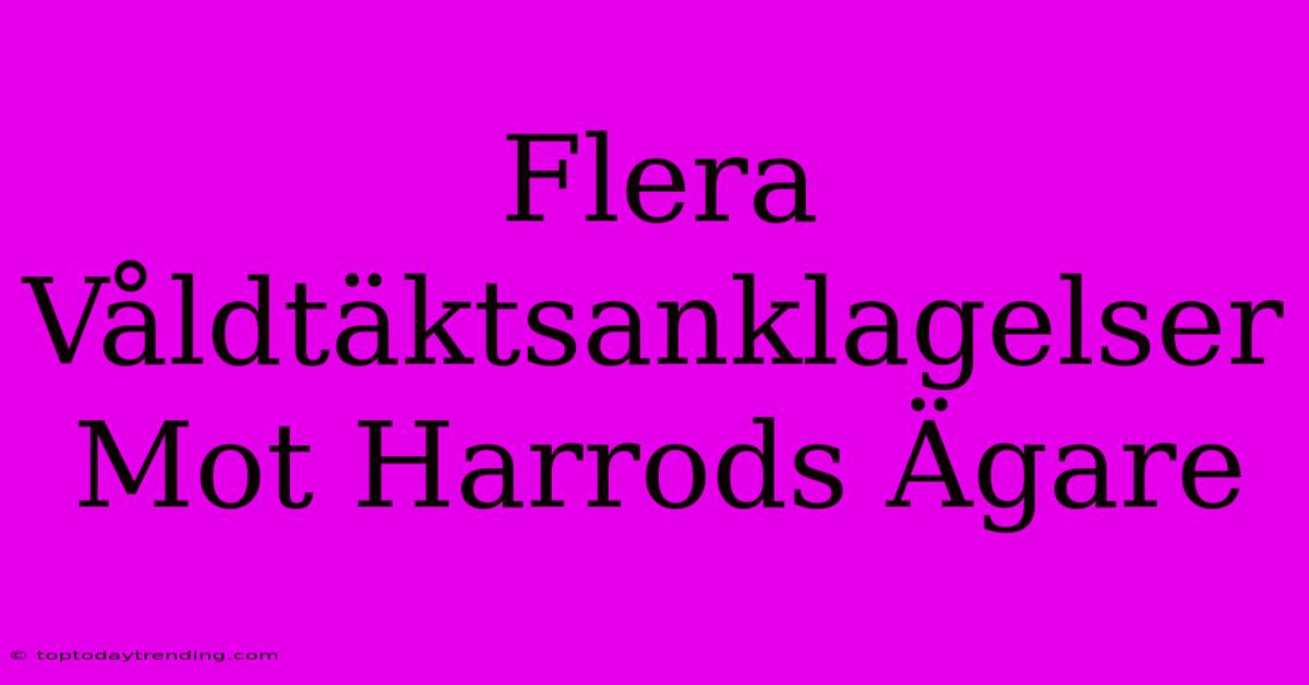 Flera Våldtäktsanklagelser Mot Harrods Ägare